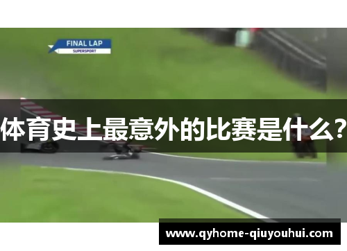 体育史上最意外的比赛是什么? 体育史上最意外的比赛是什么?