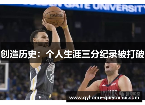 创造历史:个人生涯三分纪录被打破 创造历史:个人生涯三分纪录被打破