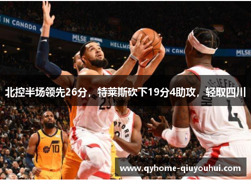 北控半场领先26分,特莱斯砍下19分4助攻,轻取四川 北控半场领先26分,特莱斯砍下19分4助攻,轻取四川