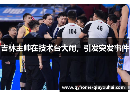 吉林主帅在技术台大闹，引发突发事件