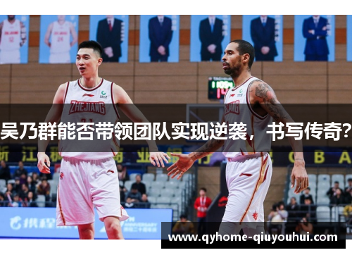 吴乃群能否带领团队实现逆袭,书写传奇? 吴乃群能否带领团队实现逆袭,书写传奇?