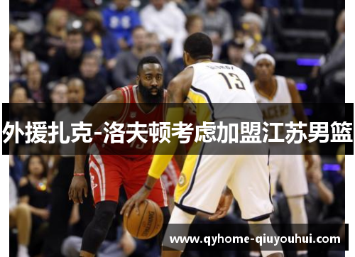 外援扎克-洛夫顿考虑加盟江苏男篮 外援扎克-洛夫顿考虑加盟江苏男篮