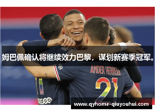 姆巴佩确认将继续效力巴黎，谋划新赛季冠军。