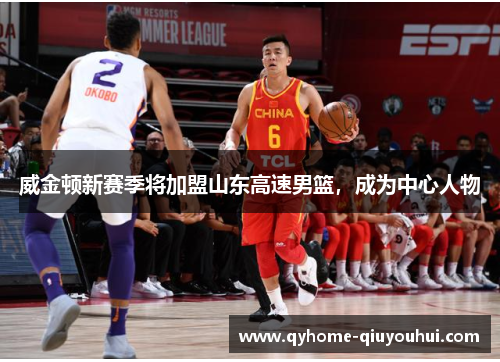 威金顿新赛季将加盟山东高速男篮,成为中心人物 威金顿新赛季将加盟山东高速男篮,成为中心人物