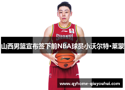 山西男篮宣布签下前NBA球员小沃尔特·莱蒙