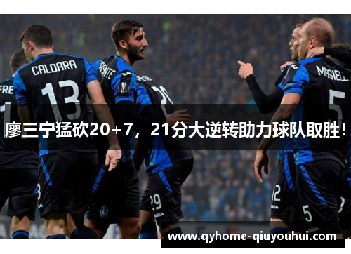 廖三宁猛砍20+7,21分大逆转助力球队取胜! 廖三宁猛砍20+7,21分大逆转助力球队取胜!